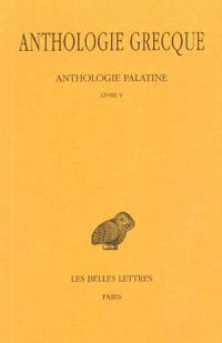 Anthologie grecque. Vol. 2. Anthologie palatine : livre V