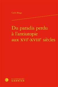 Du paradis perdu à l'antiutopie aux XVIe-XVIIIe siècles