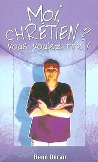 Moi, chrétien ? Vous voulez rire ! Moi, chrétien ? Vous voulez rire !