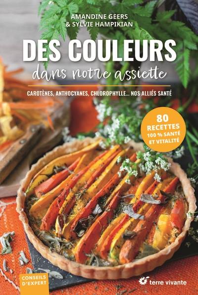Des couleurs dans notre assiette : carotènes, anthocyanes, chlorophylle... nos alliés santé : 80 recettes 100 % santé et vitalité Des couleurs dans notre assiette : carotènes, anthocyanes, chlorophylle... nos alliés santé : 80 recettes 100 % santé et vitalité