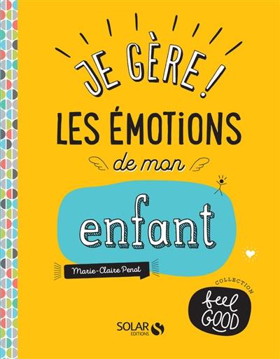 Je gère ! : les émotions de mon enfant
