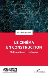 Le cinéma en construction : philosophie, art, technique