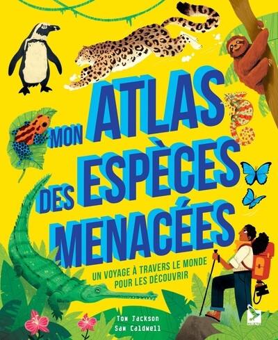 Mon atlas des espèces menacées : un voyage à travers le monde pour les découvrir Mon atlas des espèces menacées : un voyage à travers le monde pour les découvrir