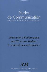 Etudes de communication, n° 38. L'éducation à, l'information aux TIC et aux médias : le temps de la convergence ?
