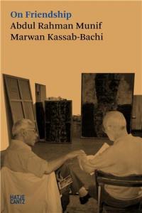On Friendship : Abdul Rahman Munif & Marwan Kassab-Bachi