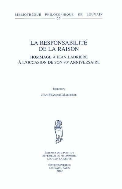 La responsabilité de la raison : hommage à Jean Ladrière à l'occasion de son 80e anniversaire La responsabilité de la raison : hommage à Jean Ladrière à l'occasion de son 80e anniversaire
