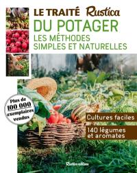 Le traité Rustica du potager : les méthodes simples et naturelles : cultures faciles, 140 légumes et aromates