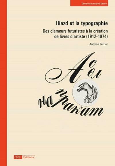 Iliazd et la typographie : des clameurs futuristes à la création de livres d'artiste (1912-1974)