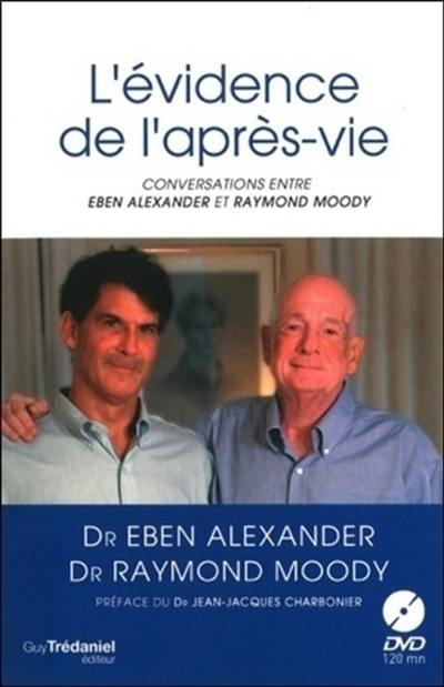 L'évidence de l'après-vie : conversations entre Eben Alexander et Raymond Moody L'évidence de l'après-vie : conversations entre Eben Alexander et Raymond Moody