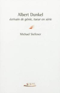 Albert Dunkel : écrivain de génie, tueur en série