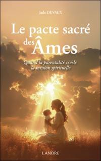 Le pacte sacré des âmes : quand la parentalité révèle la mission spirituelle