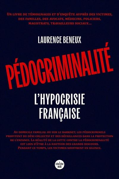 Pédocriminalité : l'hypocrisie française : un livre de témoignages et d'enquête auprès des victimes, des familles, des avocats, des médecins, des policiers, des magistrats, des travailleurs sociaux...