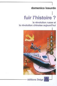 Fuir l'histoire ? : la révolution russe et la révolution chinoise aujourd'hui Fuir l'histoire ? : la révolution russe et la révolution chinoise aujourd'hui