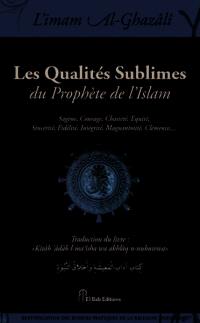 Les qualités sublimes du Prophète de l'islam : sagesse, courage, chasteté, équité, sincérité, fidélité, intégrité, magnanimité, clémence,...