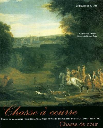 Chasse à courre, chasse de cour : fastes de la vénerie princière à Chantilly au temps des Condés et des Orléans, 1659-1910 : exposition, Chantilly, Musée Condé ; Senlis, Musée de la vénerie, 9 juin-6 septembre 2004