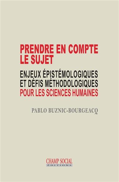 Prendre en compte le sujet : enjeux épistémologiques et défis méthodologiques pour les sciences humaines