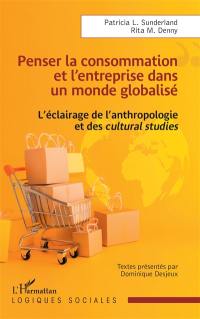 Penser la consommation et l'entreprise dans un monde globalisé : l'éclairage de l'anthropologie et des cultural studies