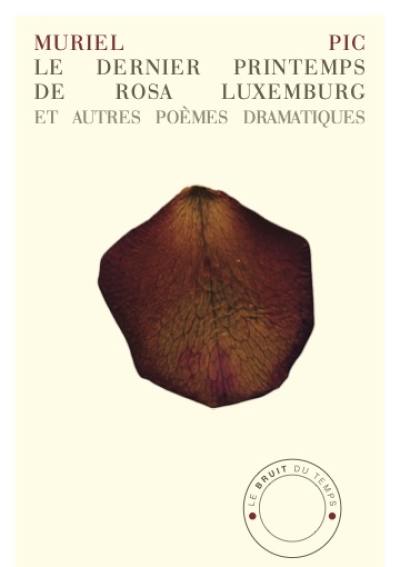 Le dernier printemps de Rosa Luxemburg : et autres poèmes dramatiques Le dernier printemps de Rosa Luxemburg : et autres poèmes dramatiques
