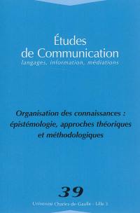 Etudes de communication, n° 39. Organisation des connaissances : épistémologie, approches théoriques et méthodologiques