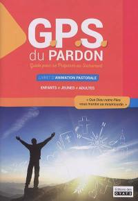 GPS du pardon : guide pour se préparer au sacrement : livret d'animation pastorale enfants, jeunes, adultes