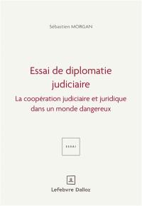 Essai de diplomatie judiciaire : la coopération judiciaire et juridique dans un monde dangereux