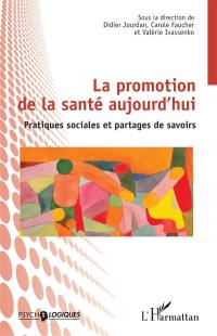 La promotion de la santé aujourd'hui : pratiques sociales et partages de savoirs