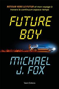 Future boy : retour vers le futur et mon voyage à travers le continuum espace-temps Future boy : retour vers le futur et mon voyage à travers le continuum espace-temps