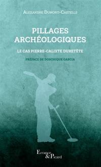 Pillages archéologiques : le cas Pierre-Calixte Duretête Pillages archéologiques : le cas Pierre-Calixte Duretête