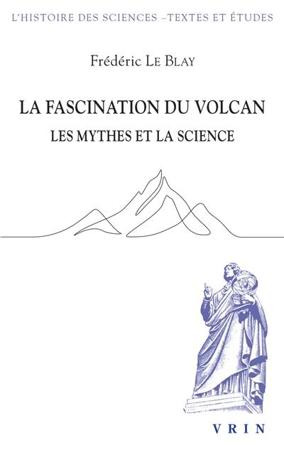 La fascination du volcan : les mythes et la science : avec une nouvelle édition et traduction du poème Sur l'Etna La fascination du volcan : les mythes et la science : avec une nouvelle édition et traduction du poème Sur l'Etna
