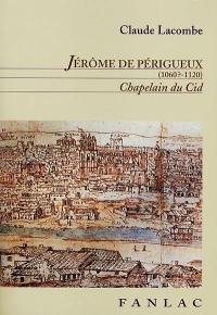 Jérôme de Périgueux (1060?-1120) : chapelain du Cid, évêque de Valence et de Salamanque : un moine-chevalier dans la Reconquista