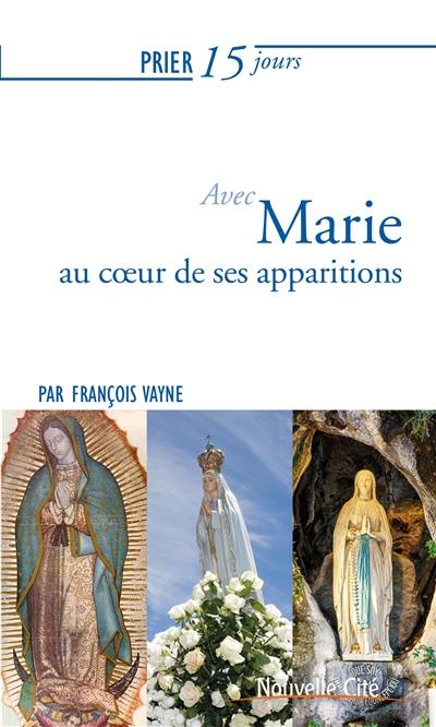 Prier 15 jours avec Marie au coeur de ses apparitions Prier 15 jours avec Marie au coeur de ses apparitions
