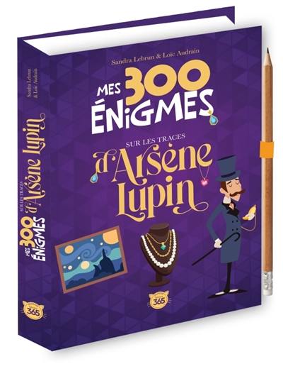 Mes 300 énigmes : sur les traces d'Arsène Lupin