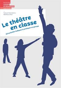 Le théâtre en classe : 20 activités ludiques à pratiquer en groupe
