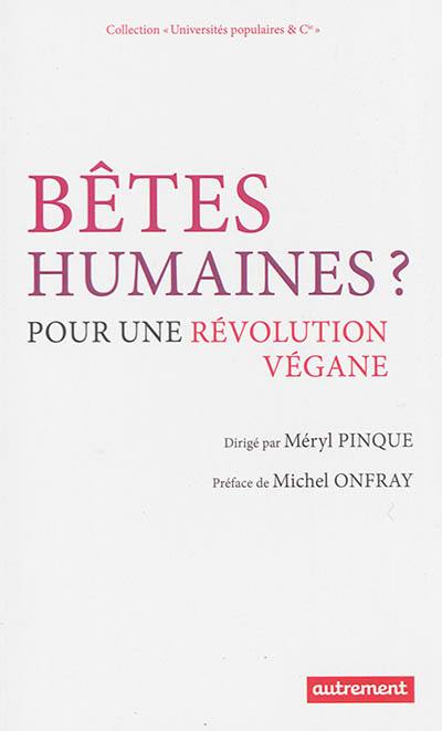 Bêtes humaines ? : pour une révolution végane Bêtes humaines ? : pour une révolution végane