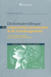 Dictionnaire bilingue des collectivités territoriales et de l'aménagement : vie économique, politique, socio-éducative et administrative : français-anglais, anglais-français. Local and regional authorities : a bilingual dictionary : English-French, French-English