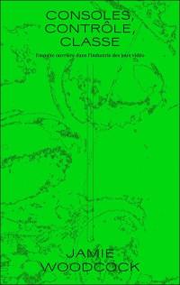 Consoles, contrôle, classe : enquête ouvrière dans l'industrie des jeux vidéo