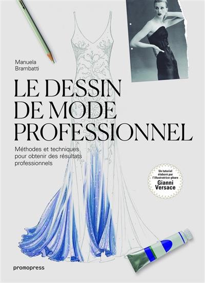 Le dessin de mode professionnel : méthodes et techniques pour obtenir des résultats professionnels Le dessin de mode professionnel : méthodes et techniques pour obtenir des résultats professionnels