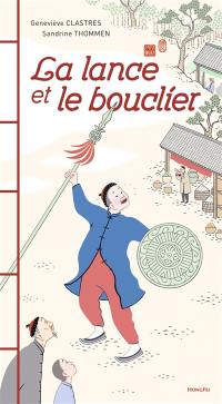 La lance et le bouclier : deux fables chinoises La lance et le bouclier : deux fables chinoises