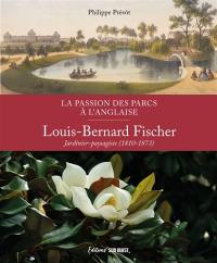 La passion des parcs à l'anglaise : Louis-Bernard Fischer, jardinier-paysagiste (1810-1873)