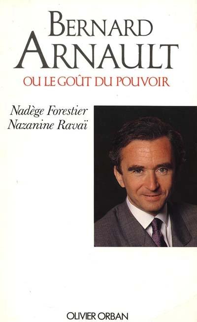 Bernard Arnault ou Le goût du pouvoir Bernard Arnault ou Le goût du pouvoir