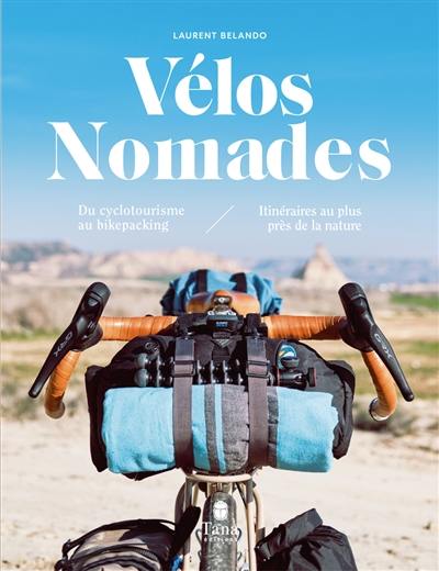 Vélos nomades : du cyclotourisme au bikepacking : itinéraires au plus près de la nature Vélos nomades : du cyclotourisme au bikepacking : itinéraires au plus près de la nature