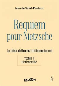 Requiem pour Nietzsche Le désir d'être est tridimensionnel Tome II Horizontalité