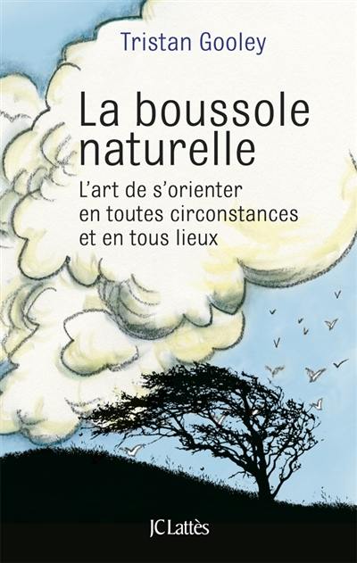 La boussole naturelle : l'art de s'orienter en toutes circonstances et en tous lieux La boussole naturelle : l'art de s'orienter en toutes circonstances et en tous lieux