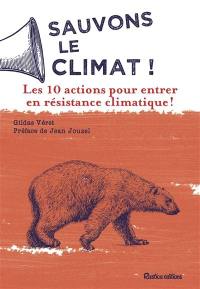 Sauvons le climat ! : les 10 actions pour entrer en résistance climatique ! Sauvons le climat ! : les 10 actions pour entrer en résistance climatique !