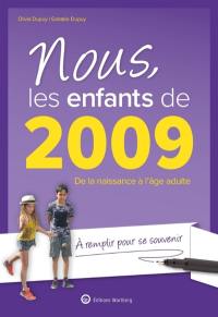 Nous, les enfants de 2009 : de la naissance à l'âge adulte : à remplir pour se souvenir
