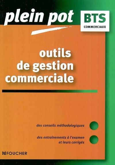 Outils de gestion commerciale : BTS action commerciale, BTS commerce international, BTS force de vente, DUT techniques de commercialisation : des conseils méthodologiques, des entraînements à l'examen et leurs corrigés