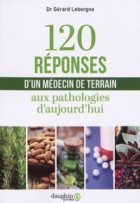 120 réponses d'un médecin de terrain aux pathologies d'aujourd'hui