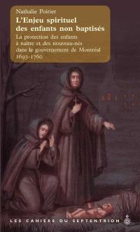 L'enjeu spirituel des enfants non baptisés : La protection des enfants à naître et des nouveau-nés dans le gouvernement de Montréal entre 1693 et 1760 vol. 36