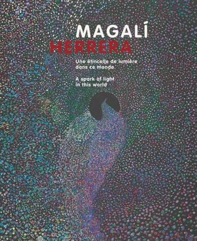 Magali Herrera : une étincelle de lumière dans ce monde. Magali Herrera : a spark of light in this world Magali Herrera : une étincelle de lumière dans ce monde. Magali Herrera : a spark of light in this world
