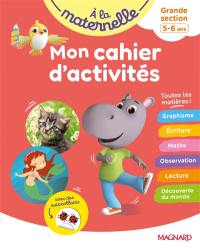 A la maternelle, grande section, 5-6 ans : mon cahier d'activités : toutes les matières !